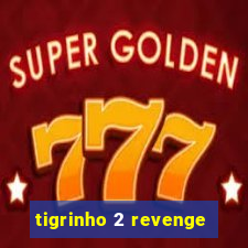 tigrinho 2 revenge